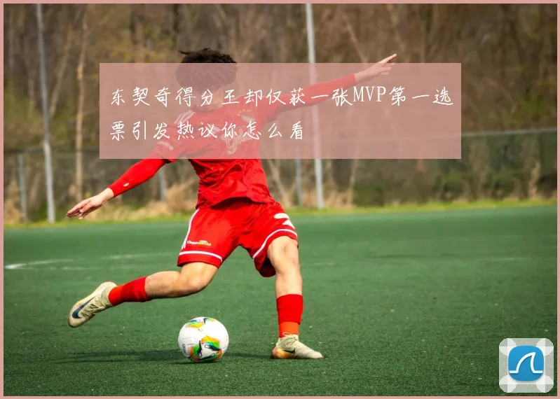 东契奇得分王却仅获一张MVP第一选票引发热议你怎么看
